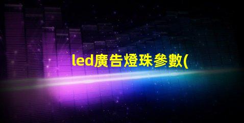 led廣告燈珠參數(shù)