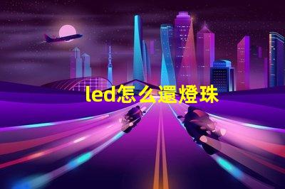 led怎么還燈珠