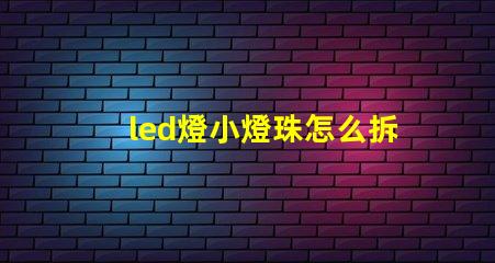 led燈小燈珠怎么拆