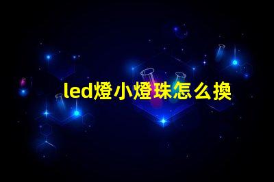 led燈小燈珠怎么換
