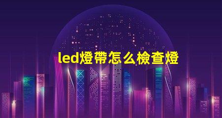led燈帶怎么檢查燈珠