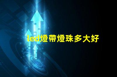 led燈帶燈珠多大好