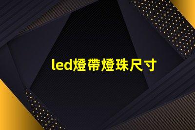 led燈帶燈珠尺寸