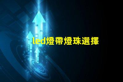 led燈帶燈珠選擇