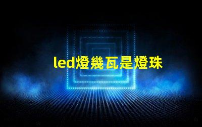 led燈幾瓦是燈珠