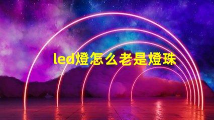 led燈怎么老是燈珠壞