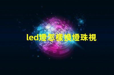 led燈怎樣換燈珠視頻