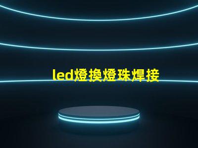 led燈換燈珠焊接