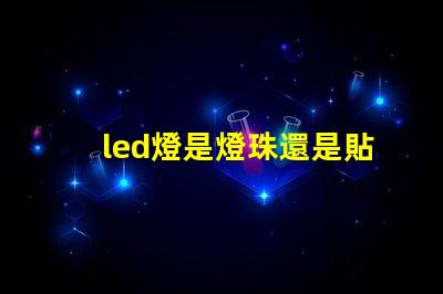 led燈是燈珠還是貼片