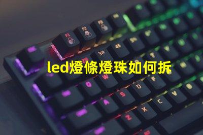 led燈條燈珠如何拆