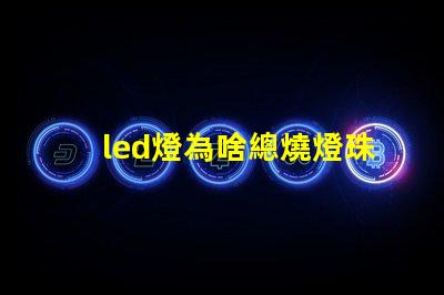 led燈為啥總燒燈珠