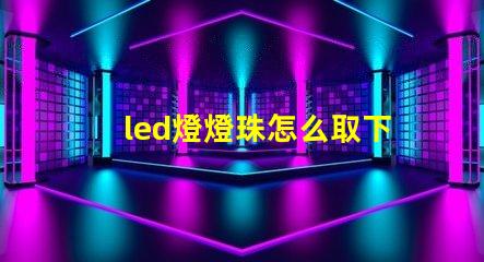 led燈燈珠怎么取下