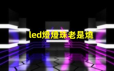 led燈燈珠老是燒