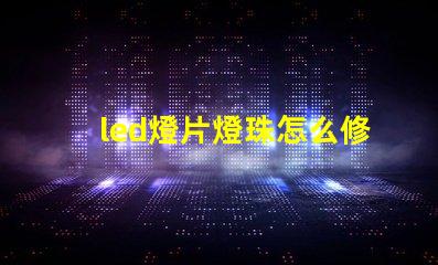led燈片燈珠怎么修