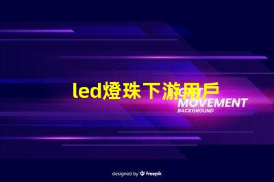 led燈珠下游用戶