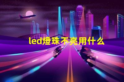 led燈珠不亮用什么代替