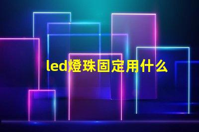led燈珠固定用什么膠好