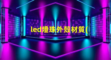 led燈珠外殼材質(zhì)