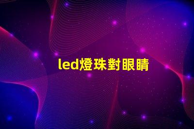 led燈珠對眼睛