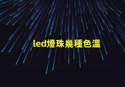 led燈珠幾種色溫