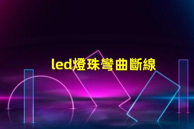 led燈珠彎曲斷線