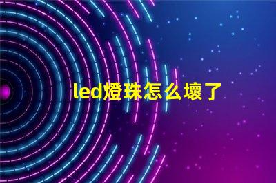 led燈珠怎么壞了