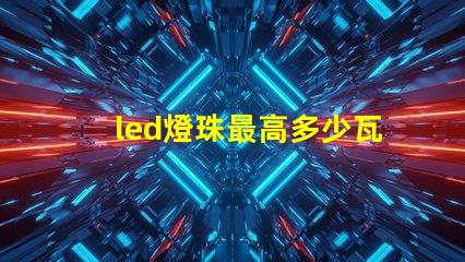 led燈珠最高多少瓦