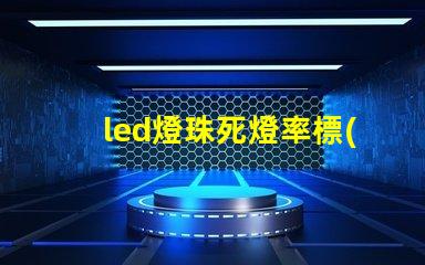led燈珠死燈率標(biāo)準(zhǔn)