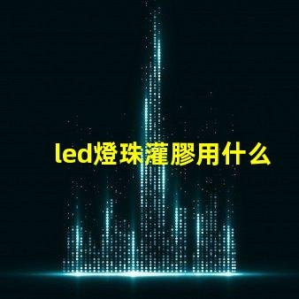 led燈珠灌膠用什么膠