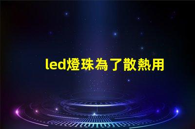 led燈珠為了散熱用什么