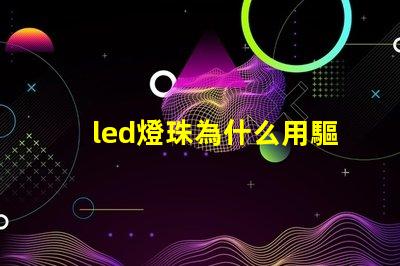 led燈珠為什么用驅(qū)動