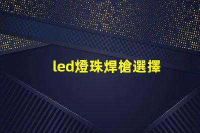 led燈珠焊槍選擇