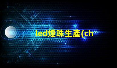 led燈珠生產(chǎn)要求
