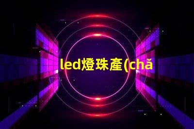 led燈珠產(chǎn)品經(jīng)理