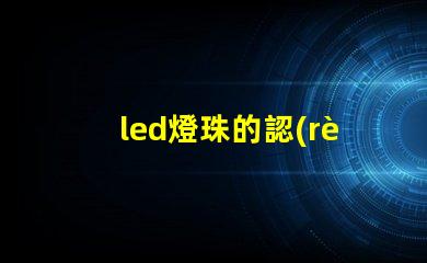 led燈珠的認(rèn)知