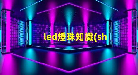 led燈珠知識(shí)學(xué)習(xí)