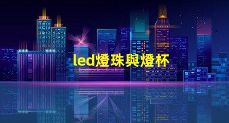 led燈珠與燈杯