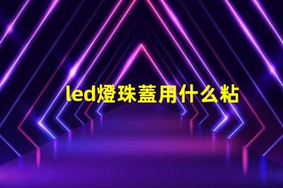 led燈珠蓋用什么粘好