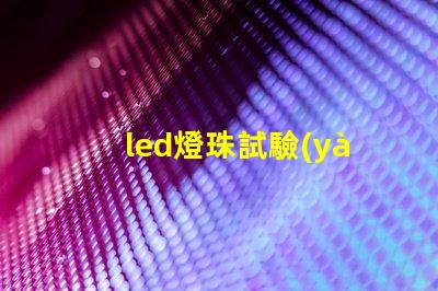led燈珠試驗(yàn)好壞