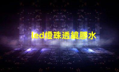 led燈珠透鏡膠水