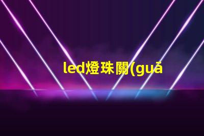 led燈珠關(guān)鍵參數(shù)