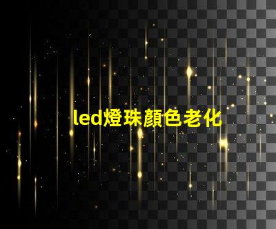 led燈珠顏色老化