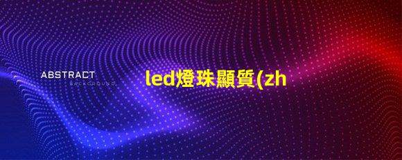 led燈珠顯質(zhì)