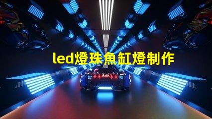 led燈珠魚缸燈制作教程