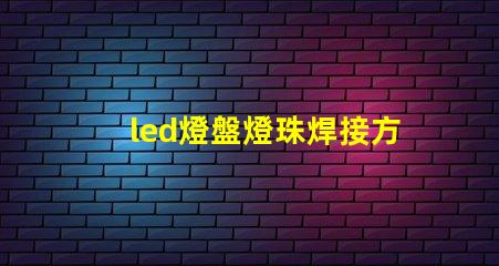 led燈盤燈珠焊接方法