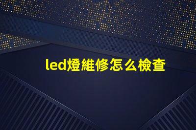 led燈維修怎么檢查燈珠