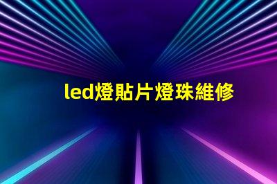led燈貼片燈珠維修
