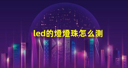 led的燈燈珠怎么測(cè)試