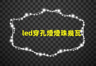 led穿孔燈燈珠幾瓦