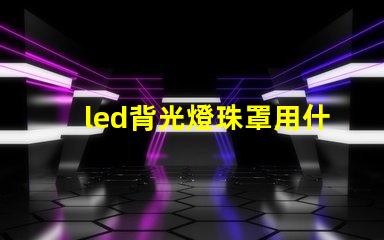 led背光燈珠罩用什么膠
